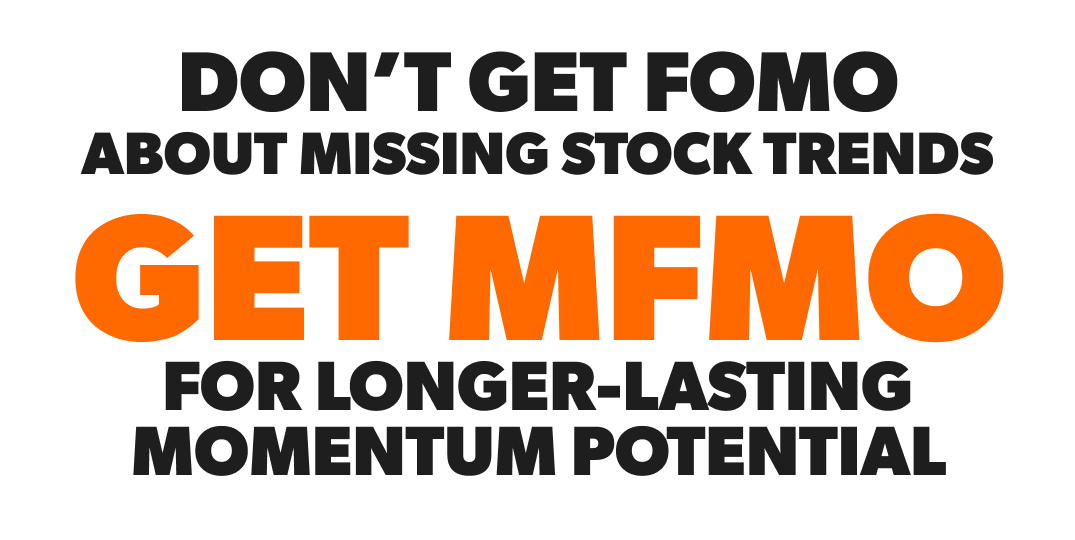 Don't Get FOMO About Missing Stock Trends. Get MFMO for Longer-Lasting Momentum Potential